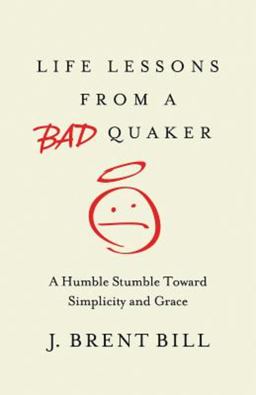 Life Lessons from a Bad Quaker A Humble Stumble Toward Simplicity and Grace  9781630881313 Front Cover