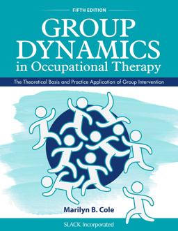 Group Dynamics in Occupational Therapy The Theoretical Basis and Practice Application of Group Intervention 5th 9781630913670 Front Cover
