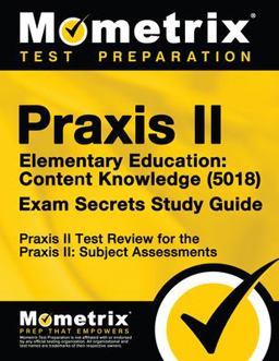 Praxis II Elementary Education Content Knowledge (5018) Exam Secrets Study Guide Praxis II Test Review for the Praxis II Subject Assessments  9781630948122 Front Cover