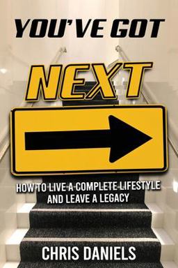 You've Got Next - How to Live a Complete Lifestyle and Leave a Legacy
