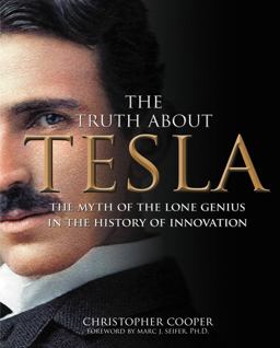 Truth about Tesla The Myth of the Lone Genius in the History of Innovation  9781631060304 Front Cover