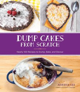 Dump Cakes from Scratch Nearly 100 Recipes to Dump, Bake, and Devour  9781631062551 Front Cover