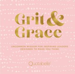 Grit and Grace Uncommon Wisdom for Inspiring Leaders Designed to Make You Think  9781631065309 Front Cover