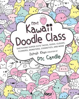Mini Kawaii Doodle Class Sketching Super-Cute Tacos, Sushi Clouds, Flowers, Monsters, Cosmetics, and More  9781631065828 Front Cover