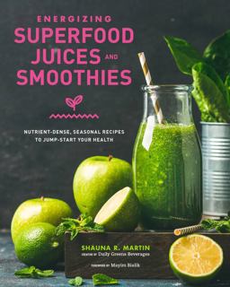 Energizing Superfood Juices and Smoothies Nutrient-Dense, Seasonal Recipes to Jump-Start Your Health  9781631066429 Front Cover