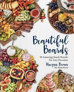 Beautiful Boards 50 Amazing Snack Boards for Any Occasion  9781631066474 Front Cover