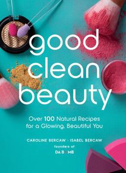 Good Clean Beauty Over 100 Natural Recipes for a Glowing, Beautiful You  9781631066597 Front Cover