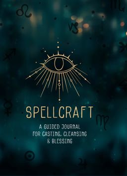 Spellcraft A Guided Journal for Casting, Cleansing, and Blessing  9781631067334 Front Cover