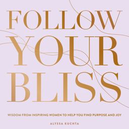 Follow Your Bliss Wisdom from Inspiring Women to Help You Find Purpose and Joy  9781631067365 Front Cover