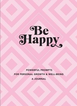 Be Happy: a Journal Powerful Prompts for Personal Growth and Well-Being  9781631067433 Front Cover