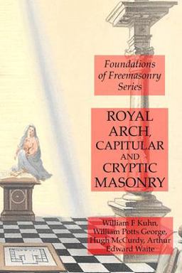 Royal Arch, Capitular and Cryptic Masonry Royal Arch, Capitular and Cryptic Masonry