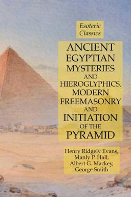 Ancient Egyptian Mysteries and Hieroglyphics, Modern Freemasonry and Initiation of the Pyramid
