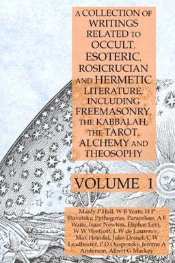 A Collection of Writings Related to Occult, Esoteric, Rosicrucian and Hermetic Literature, Including Freemasonry, the Kabbalah,