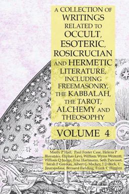 A Collection of Writings Related to Occult, Esoteric, Rosicrucian and Hermetic Literature, Including Freemasonry, the Kabbalah,