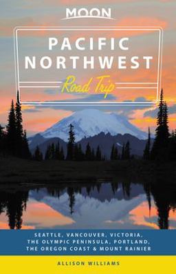 Moon Pacific Northwest Road Trip Seattle, Vancouver, Victoria, the Olympic Peninsula, Portland, the Oregon Coast and Mount Rainier 2nd 9781631219986 Front Cover