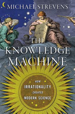 Knowledge Machine How Irrationality Created Modern Science  9781631491375 Front Cover