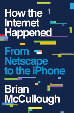 How the Internet Happened From Netscape to the IPhone  9781631493072 Front Cover