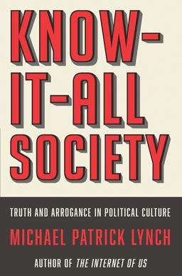 Know-It-All Society How Dogmatism and Arrogance Are Defining Culture and What to Do about It  9781631493614 Front Cover