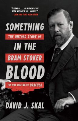 Something in the Blood The Untold Story of Bram Stoker, the Man Who Wrote Dracula  9781631493867 Front Cover