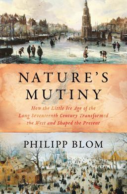 Nature's Mutiny How the Little Ice Age of the Long Seventeenth Century Transformed the West and Shaped the Present  9781631494048 Front Cover