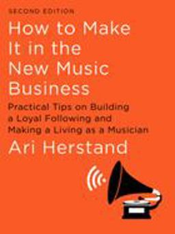How to Make It in the New Music Business Practical Tips on Building a Loyal Following and Making a Living As a Musician 2nd 9781631494796 Front Cover