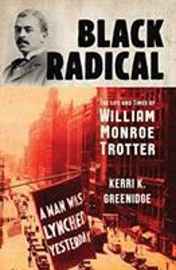 Black Radical The Life and Times of William Monroe Trotter  9781631495342 Front Cover