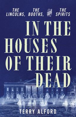 In the Houses of Their Dead The Lincolns, the Booths, and the Spirits  9781631495601 Front Cover