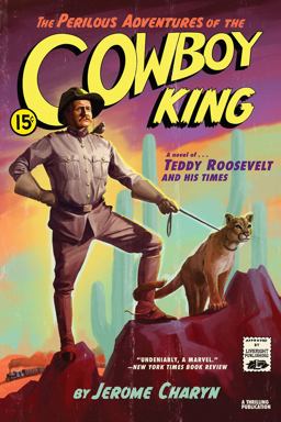 Perilous Adventures of the Cowboy King A Novel of Teddy Roosevelt and His Times  9781631496660 Front Cover