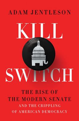 Kill Switch The Rise of the Modern Senate and the Crippling of American Democracy  9781631497773 Front Cover