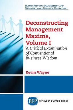 Human Resource Mangement and Organizational Behavior Collection: Deconstructing Management Maxims Human Resource Mangement and Organizational Behavior Collection: Deconstructing Management Maxims