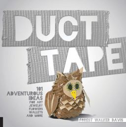 Duct Tape 101 Adventurous Ideas for Art, Jewelry, Flowers, Wallets and More  9781631590160 Front Cover