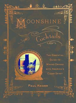 Moonshine Cocktails The Ultimate Cocktail Companion for Clear Spirits and Home Distillers  9781631591075 Front Cover