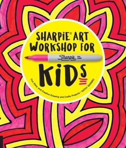 Sharpie Art Workshop for Kids Fun, Easy, and Creative Drawing and Crafts Projects  9781631592515 Front Cover