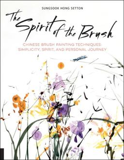 Spirit of the Brush Chinese Brush Painting Techniques: Simplicity, Spirit, and Personal Journey  9781631592904 Front Cover