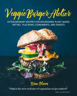 Veggie Burger Atelier Extraordinary Recipes for Nourishing Plant-Based Patties, Plus Buns, Condiments, and Sweets  9781631593482 Front Cover