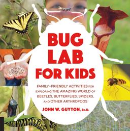 Bug Lab for Kids Family-Friendly Activities for Exploring the Amazing World of Beetles, Butterflies, Spiders, and Other Arthropods  9781631593543 Front Cover