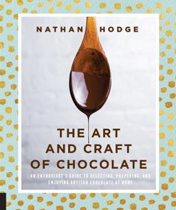 Art and Craft of Chocolate An Enthusiast's Guide to Selecting, Preparing and Enjoying Artisan Chocolate at Home  9781631594663 Front Cover