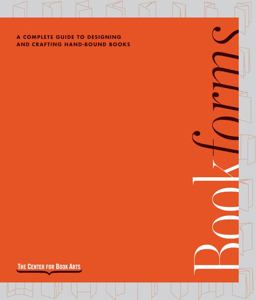 Bookforms A Complete Guide to Designing and Crafting Hand-Bound Books, from the Center for Book Arts  9781631596056 Front Cover