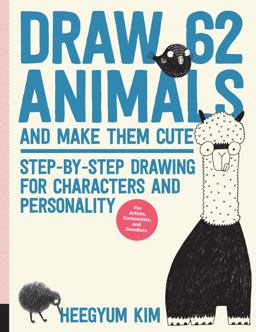 Draw 62 Animals and Make Them Cute Step-By-Step Drawing for Characters and Personality *for Artists, Cartoonists, and Doodlers*  9781631596759 Front Cover