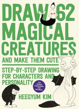 Draw 62 Magical Creatures and Make Them Cute Step-By-Step Drawing for Characters and Personality *for Artists, Cartoonists, and Doodlers*  9781631596827 Front Cover