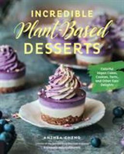 Incredible Plant-Based Desserts Colorful Vegan Cakes, Cookies, Tarts, and Other Epic Delights  9781631597183 Front Cover