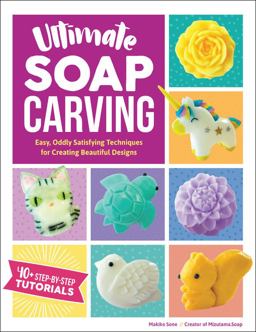 Ultimate Soap Carving Easy, Oddly Satisfying Techniques for Creating Beautiful Designs--40+ Step-By-Step Tutorials  9781631597244 Front Cover