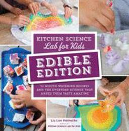 Kitchen Science Lab for Kids: EDIBLE EDITION 52 Mouth-Watering Recipes and the Everyday Science That Makes Them Taste Amazing  9781631597411 Front Cover
