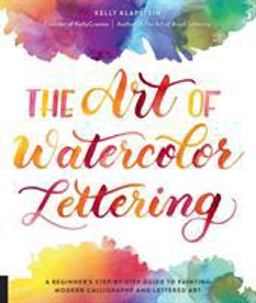 Art of Watercolor Lettering A Beginner's Step-By-Step Guide to Painting Modern Calligraphy and Lettered Art  9781631597800 Front Cover