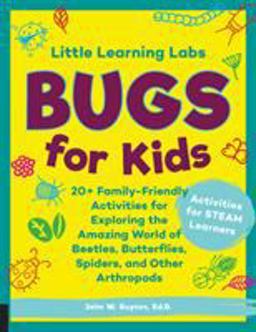 Little Learning Labs: Bugs for Kids, Abridged Paperback Edition 20+ Family-Friendly Activities for Exploring the Amazing World of Beetles, Butterflies, Spiders, and Other Arthropods  9781631597930 Front Cover