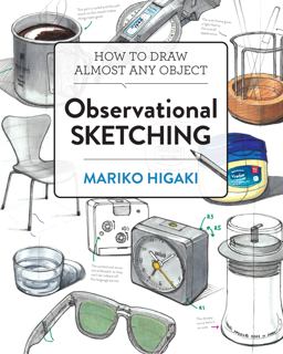 Observational Sketching Hone Your Artistic Skills by Learning How to Observe and Sketch Everyday Objects  9781631598883 Front Cover