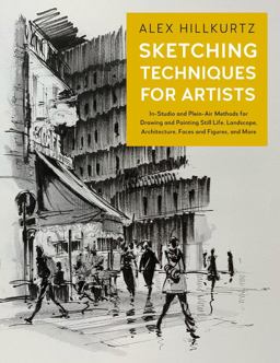 Sketching Techniques for Artists In-Studio and Plein-Air Methods for Drawing and Painting Still Lifes, Landscapes, Architecture, Faces and Figures, and More  9781631599231 Front Cover