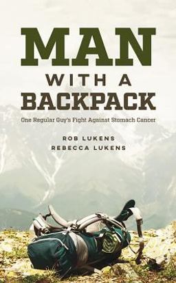 Man with a Backpack One Regular Guy's Fight Against Stomach Cancer  9781631775703 Front Cover