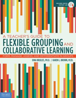 A Teacher’s Guide to Flexible Grouping and Collaborative Learning: Form, Manage, Assess, and Differentiate in Groups - With Digital Content  9781631982835 Front Cover