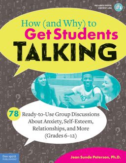 How (and Why) to Get Students Talking 78 Ready-To-Use Group Discussions about Anxiety, Self-Esteem, Relationships, and More (Grades 6-12) 2nd 9781631984068 Front Cover